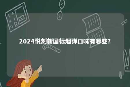 2024悦刻新国标烟弹口味有哪些
？ 